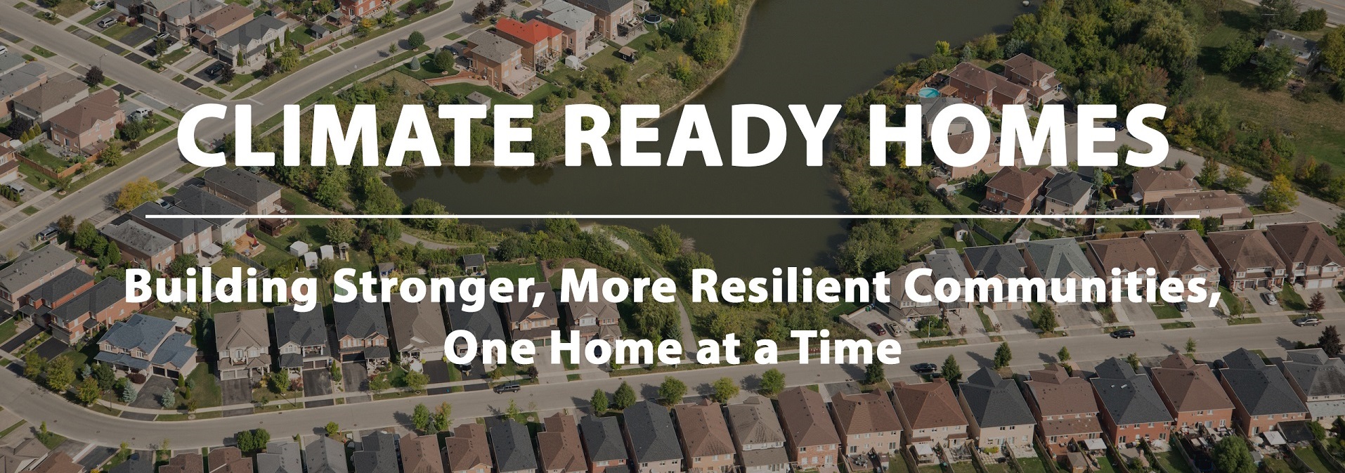 the Climate Ready Homes program will help to Build stronger more resilient communities -one home at a time